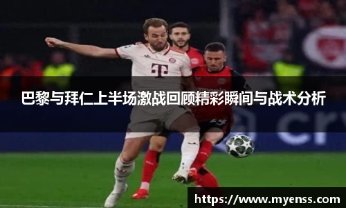 巴黎与拜仁上半场激战回顾精彩瞬间与战术分析