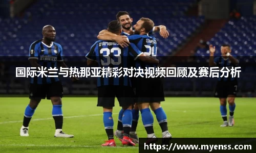 国际米兰与热那亚精彩对决视频回顾及赛后分析