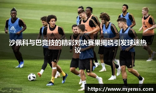 沙佩科与巴竞技的精彩对决赛果揭晓引发球迷热议